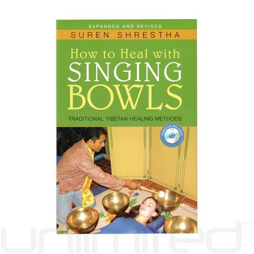 How to Heal with Singing Bowls: Traditional Tibetan Healing Methods by Suren Shrestha - Unlimited Singing Bowls